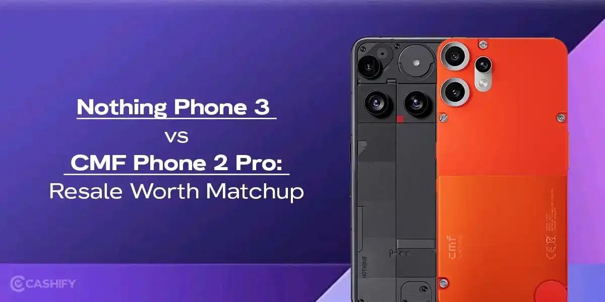 Nothing Phone 3 vs CMF Phone 2 Pro: Resale Worth Explained