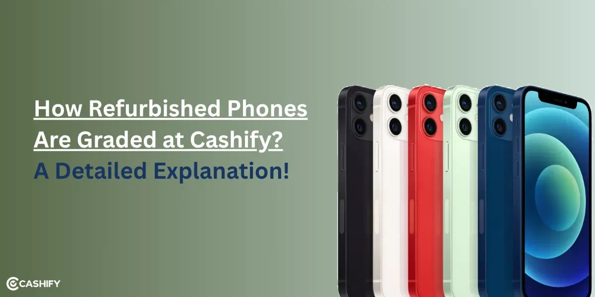 How Refurbished Phones Are Graded at Cashify? A Detailed Explanation!