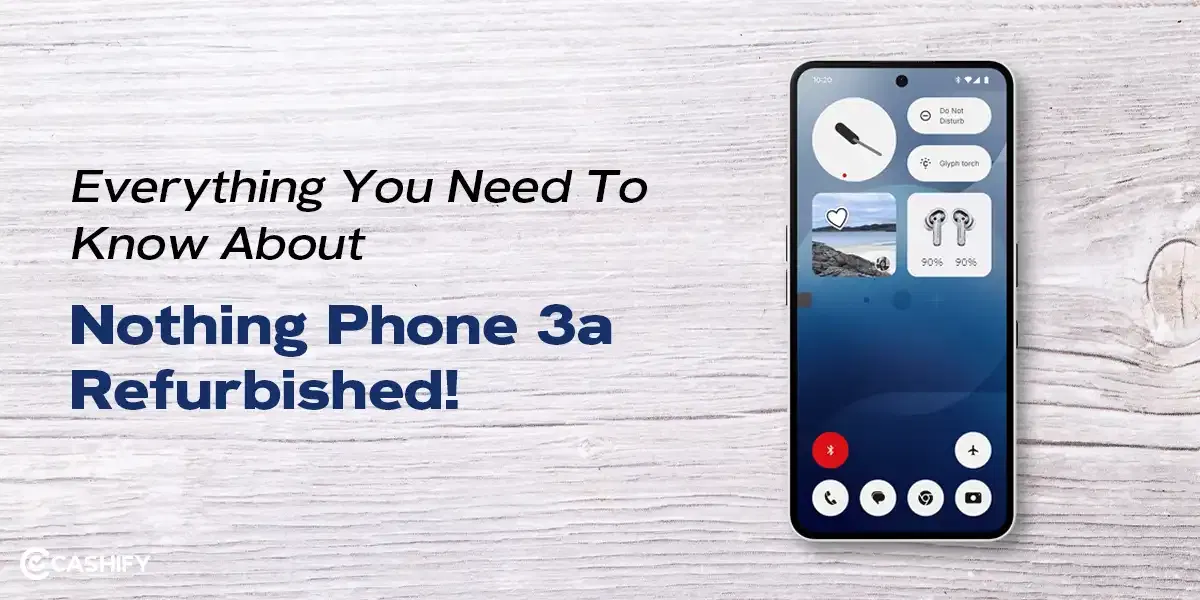 Everything You Need To Know About Nothing Phone 3a Refurbished!