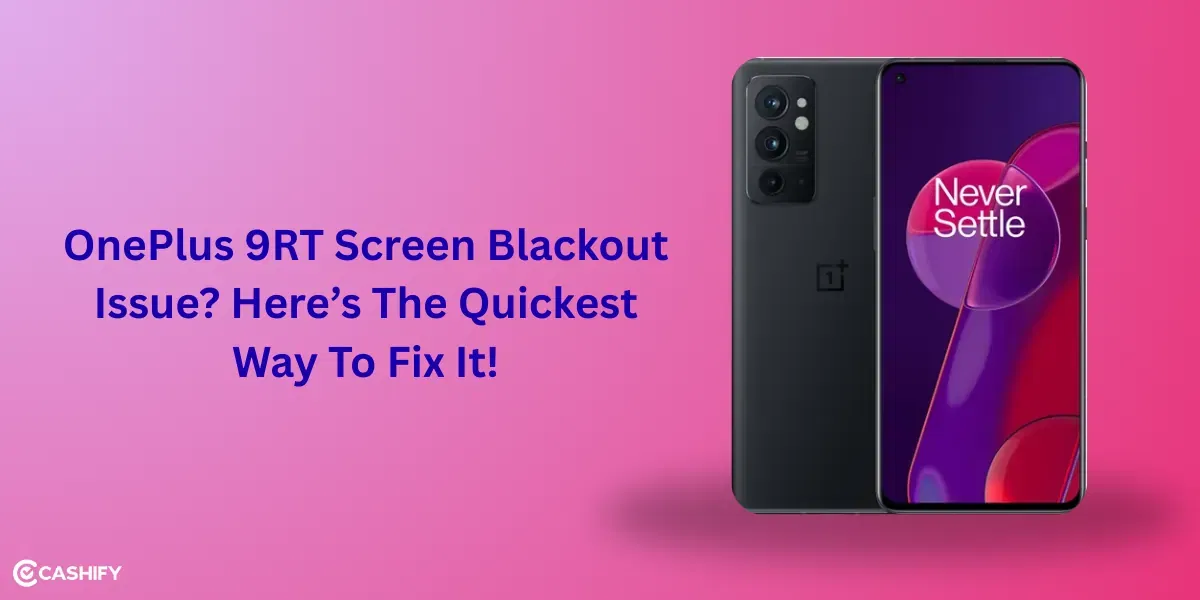 OnePlus 9RT Screen Blackout Issue? Here’s The Quickest Way To Fix It!