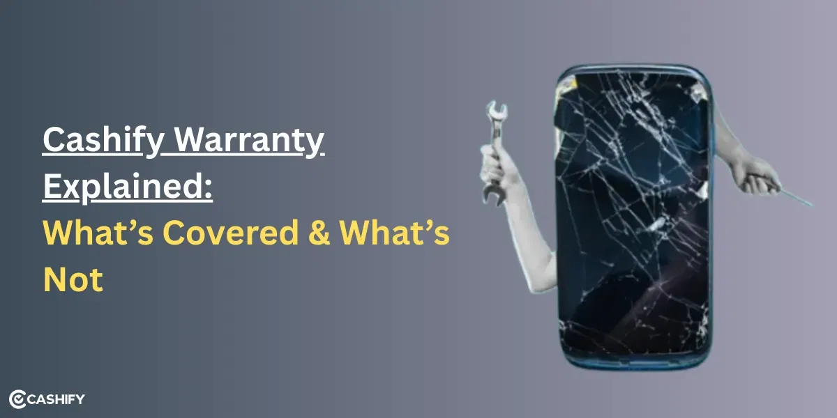 Cashify Warranty Explained: What’s Covered And What’s Not!