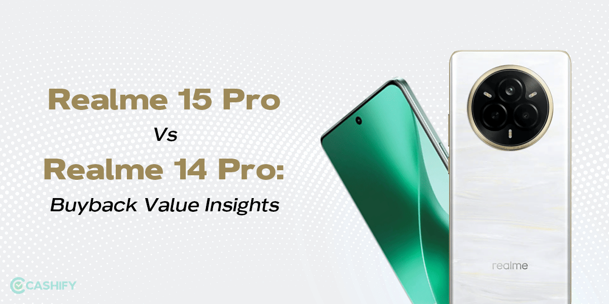 Realme 15 Pro Vs Realme 14 Pro: Buyback Value Insights