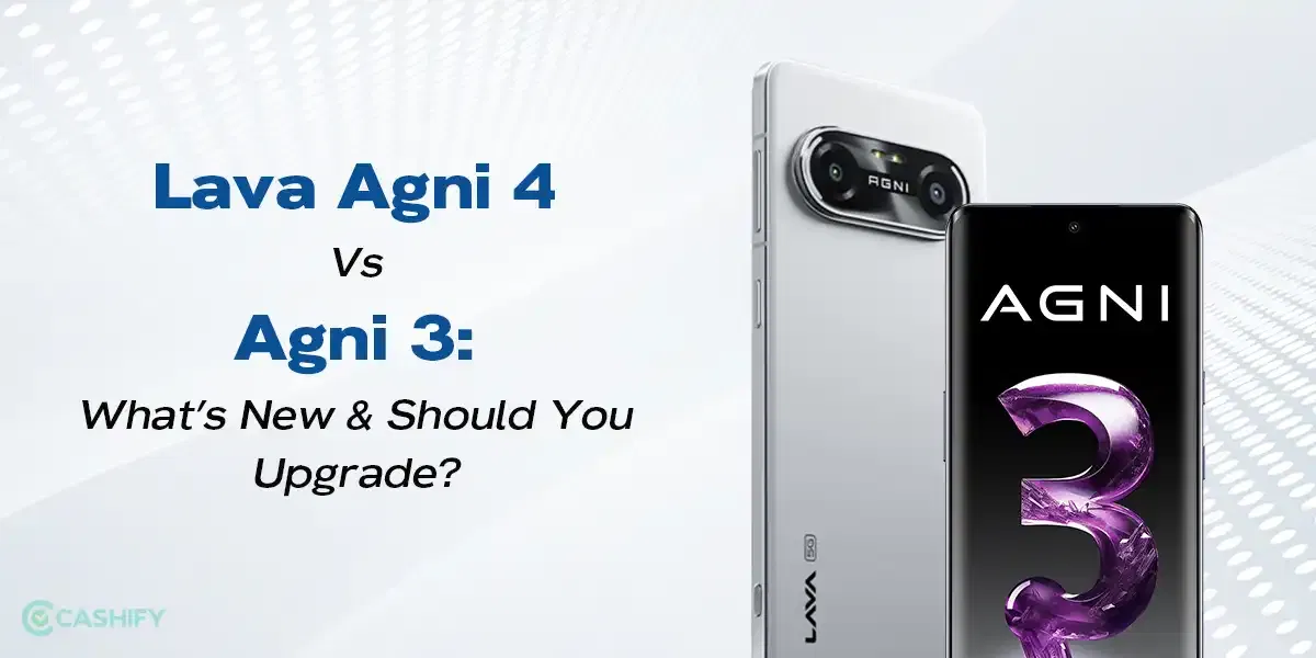 Lava Agni 4 vs Lava Agni 3: What’s New And Should You Upgrade?