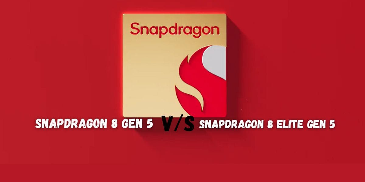 Snapdragon 8 Gen 5 vs Snapdragon 8 Elite Gen 5: Differences And Who Is Better