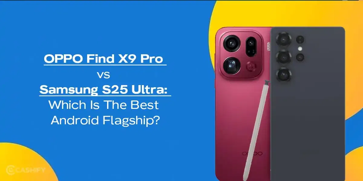 OPPO Find X9 Pro vs Samsung S25 Ultra: Which Is The Best Android Flagship?