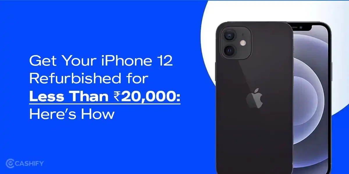 Get Your iPhone 12 Refurbished For Less Than Rs. 20,000: Here’s How