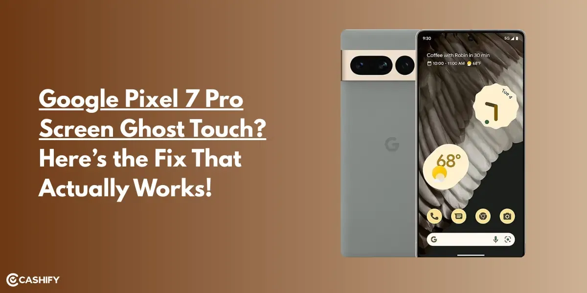 Google Pixel 7 Pro Screen Ghost Touch? Here’s the Fix That Actually Works!