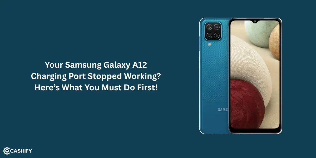 Your Samsung Galaxy A12 Charging Port Stopped Working? Here’s What You Must Do First!