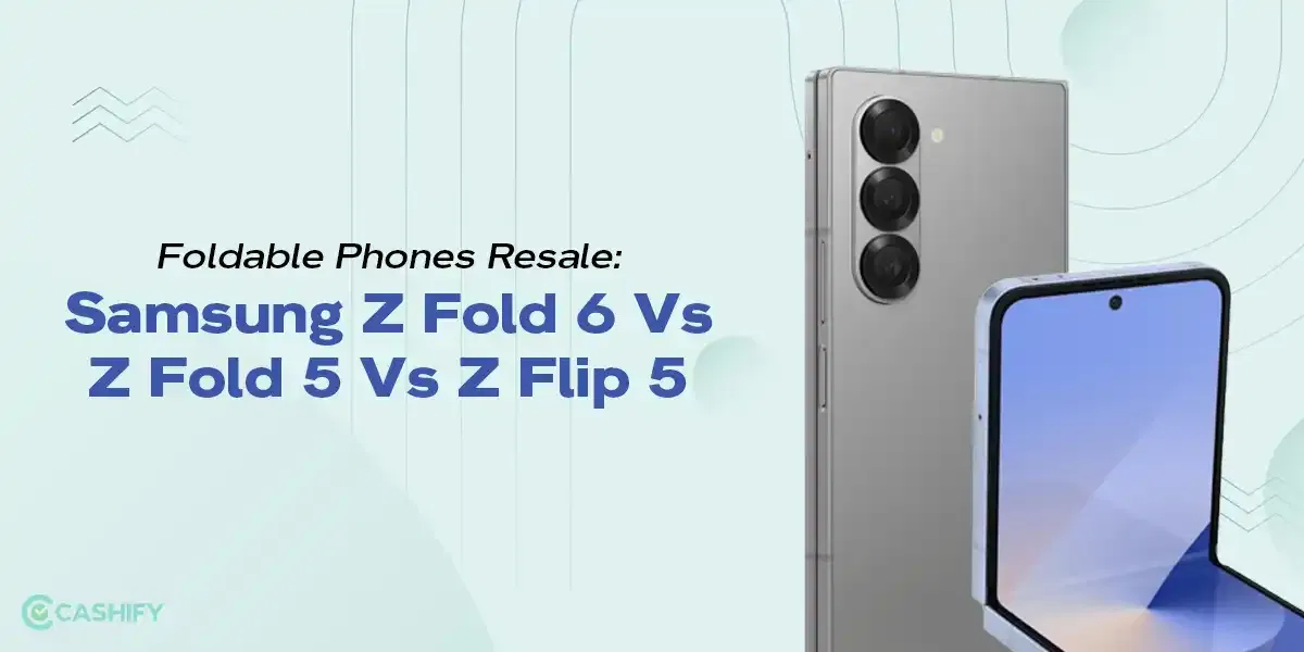 Foldable Phones Resale: Samsung Z Fold 6 Vs Z Fold 5 Vs Z Flip 5