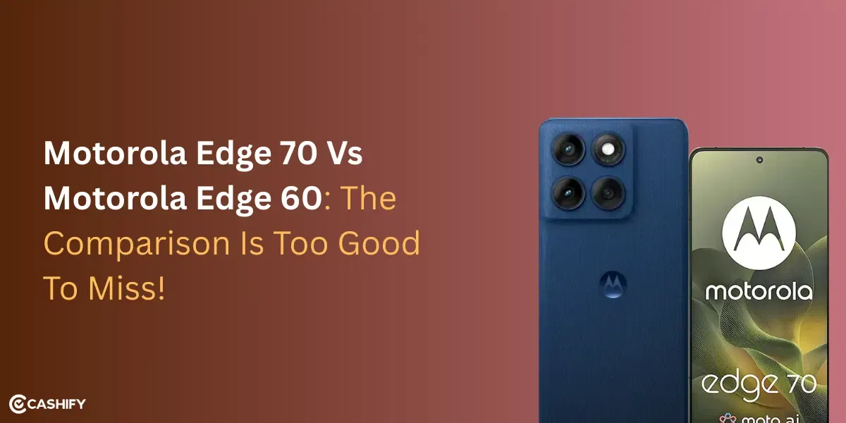 Motorola Edge 70 Vs Motorola Edge 60: The Comparison Is Too Good To Miss!