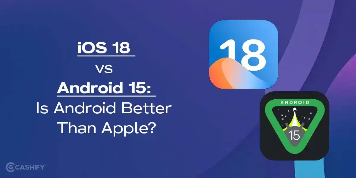 iOS 18 vs Android 15: Is Android Better Than Apple?