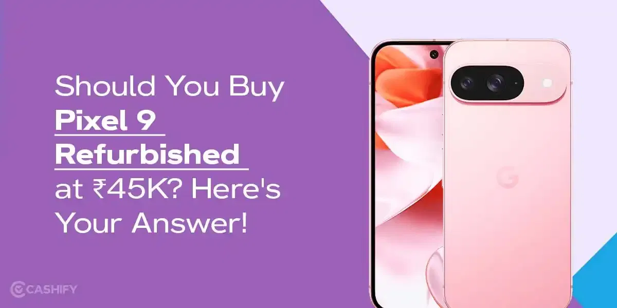 Should You Buy Pixel 9 Refurbished at ₹45K? Here’s Your Answer!
