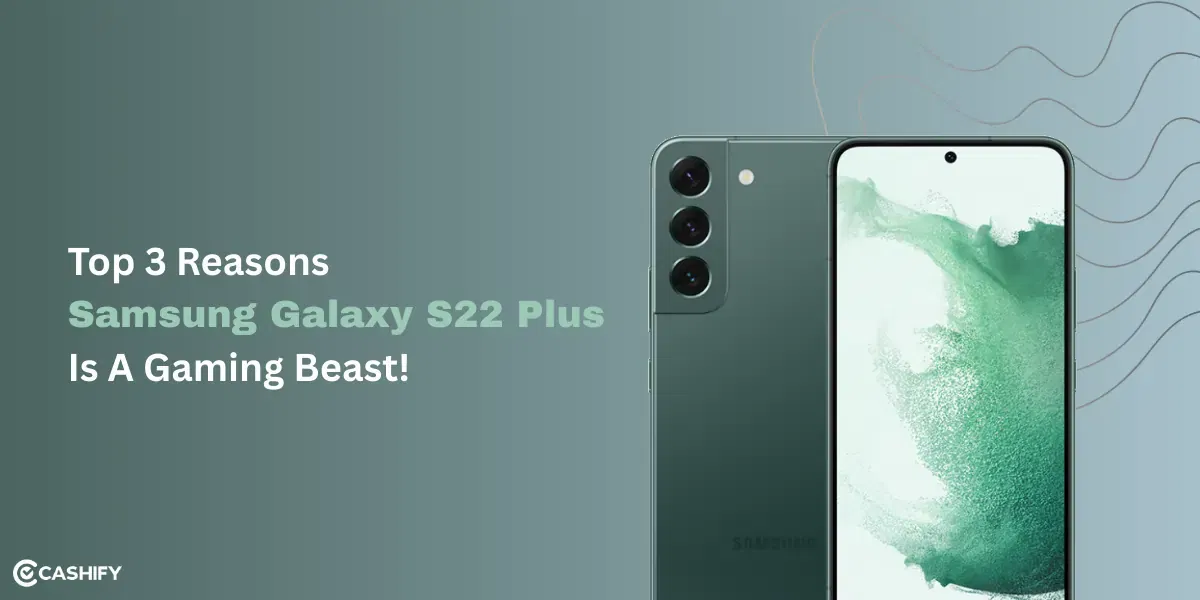 Top 3 Reasons Why Samsung Galaxy S22 Plus 5G Is A Good Gaming Beast!