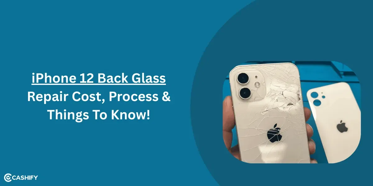 iPhone 12 Back Glass Repair Cost, Process &amp; Things To Know!