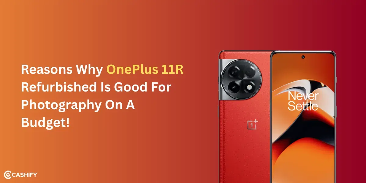 Three Reasons Why OnePlus 11R Refurbished Is Good For Photography On A Budget!
