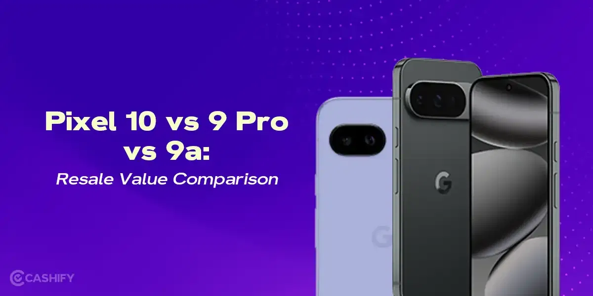 Pixel 10 Vs 9 Pro Vs 9a: Resale Value Comparison