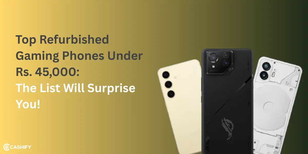 Top Refurbished Gaming Phones Under ₹45,000: The List Will Surprise You!