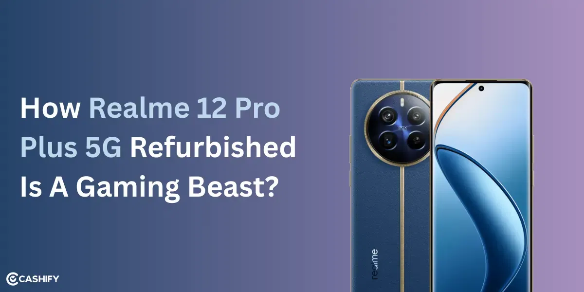 How Realme 12 Pro Plus 5G Refurbished Is A Gaming Beast?