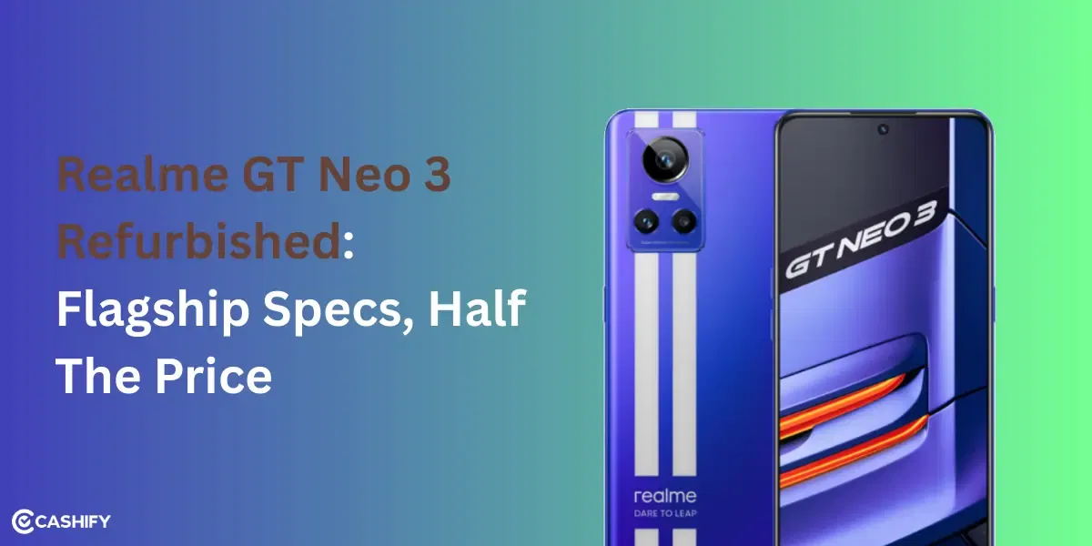 Realme GT Neo 3 Refurbished: Flagship Specs, Half The Price