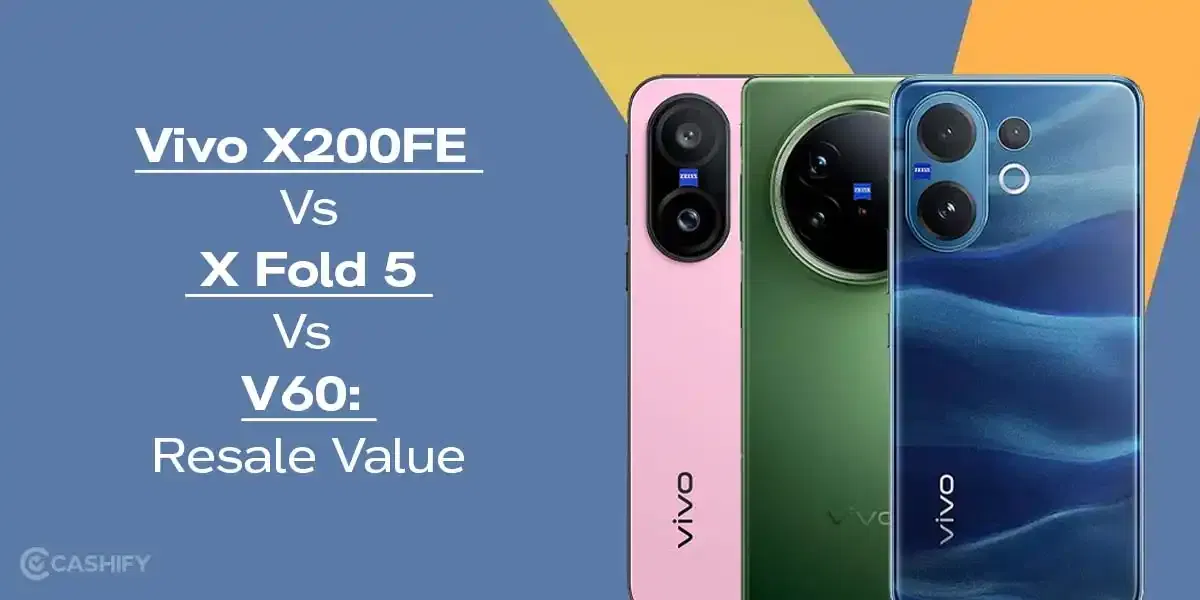 Vivo X200FE Vs X Fold 5 Vs V60: Resale Value