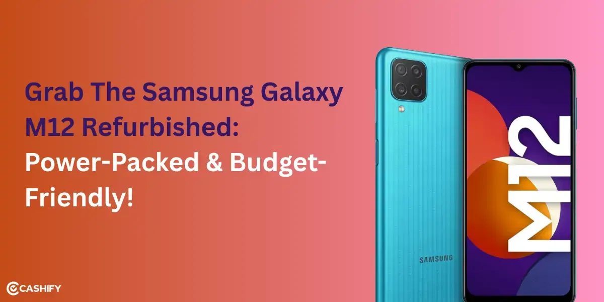 Grab The Samsung Galaxy M12 Refurbished: Power-Packed & Budget-Friendly!