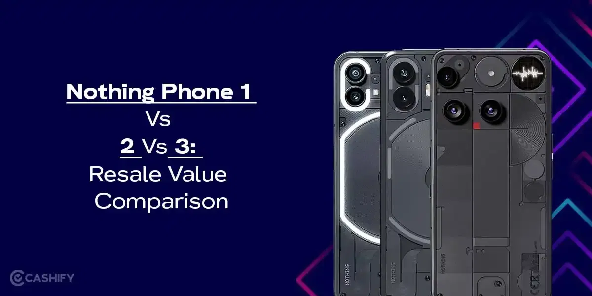 Nothing Phone 1 Vs 2 Vs 3: Resale Value Comparison