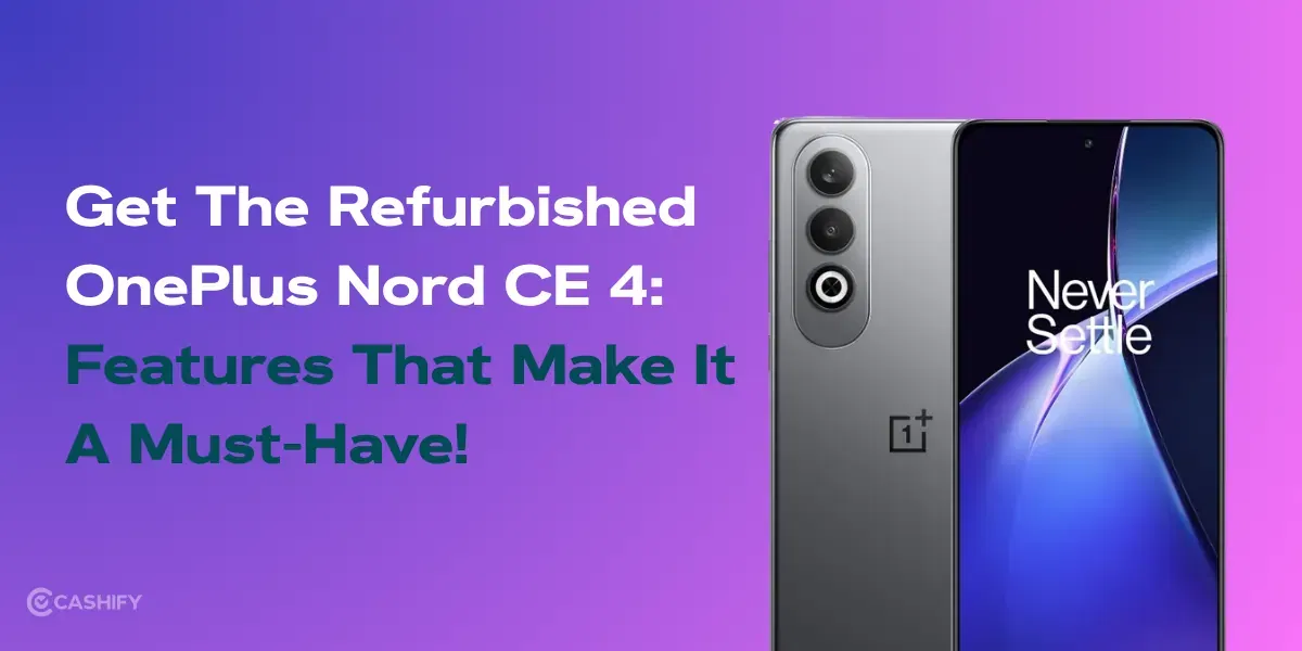 Get The Refurbished OnePlus Nord CE 4: Features That Make It A Must-Have!