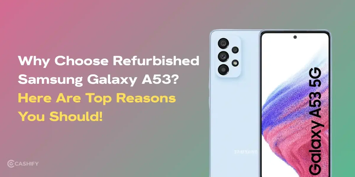 Why Choose Refurbished Samsung Galaxy A53? Here Are 5 Reasons You Should!