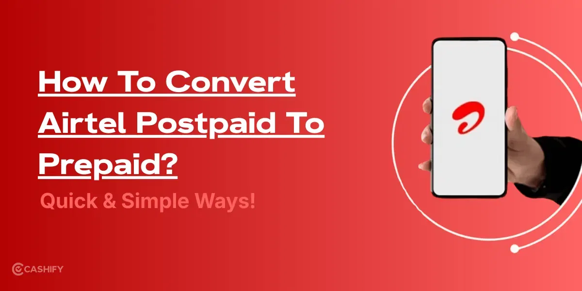 How To Convert Airtel Postpaid To Prepaid? Quick & Simple Ways In 2026!