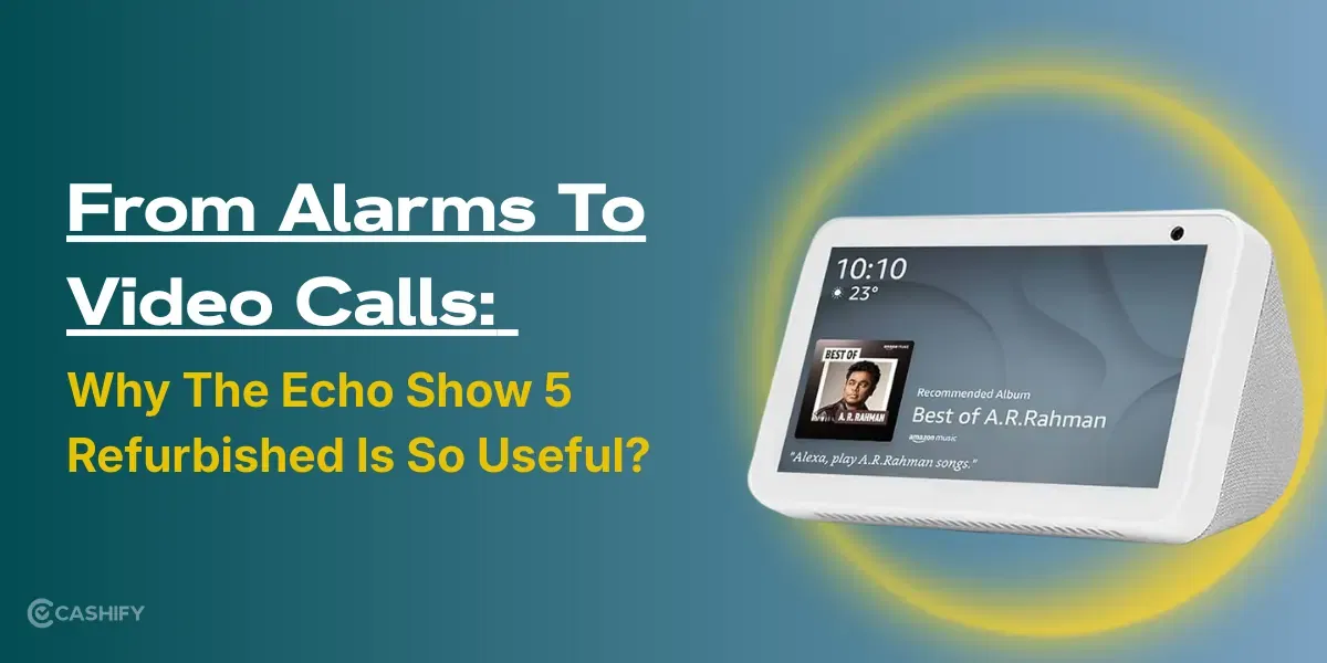 From Alarms To Video Calls: Why The Echo Show 5 Refurbished Is So Useful?