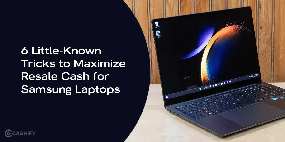 6 Little-Known Tricks to Maximize Resale Cash for Samsung Laptops
