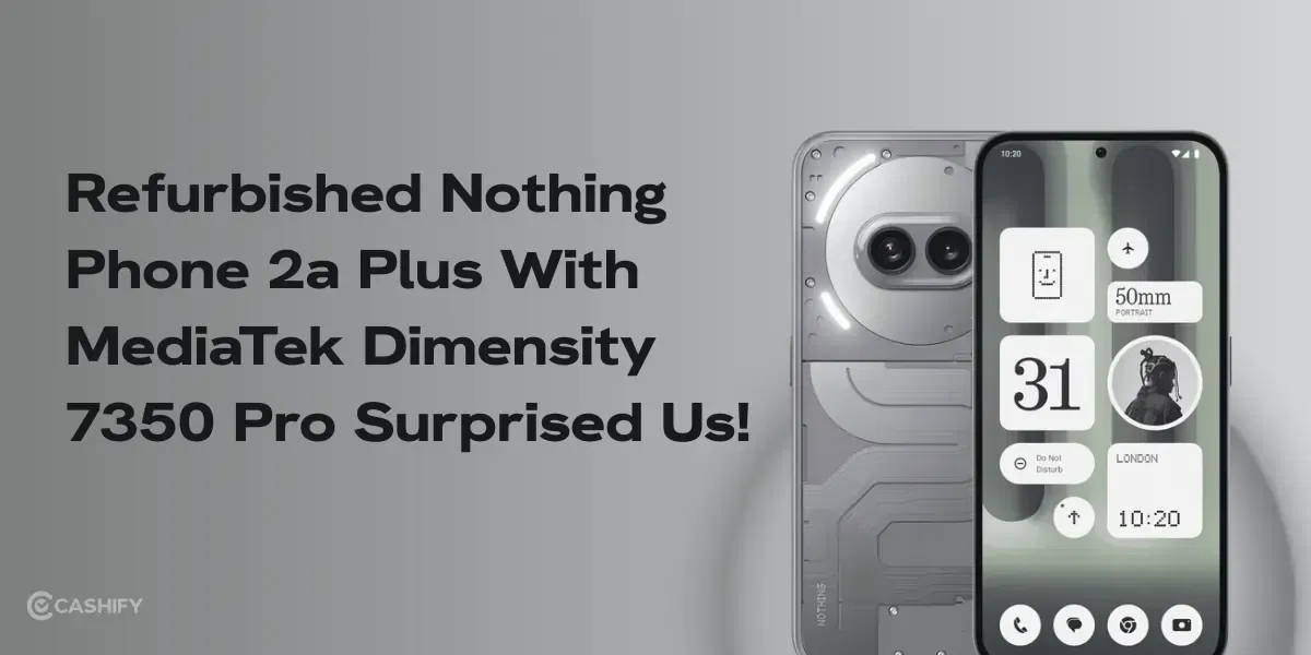 This Refurbished Nothing Phone 2a Plus With Dimensity 7350 Pro Surprised Us!