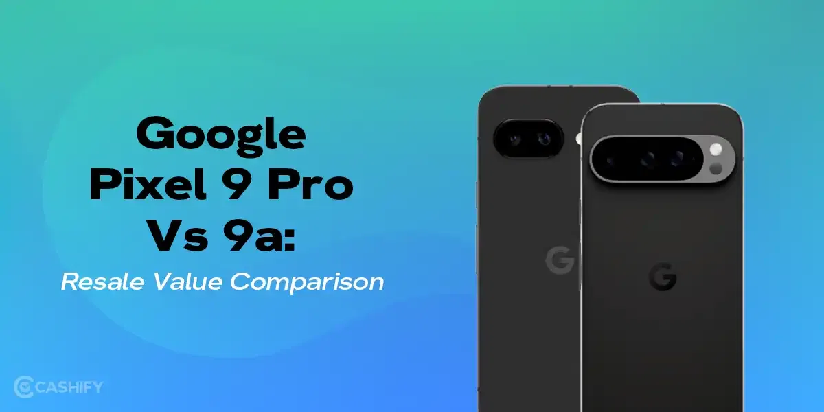 Google Pixel 9 Pro Vs 9a: Resale Value Comparison
