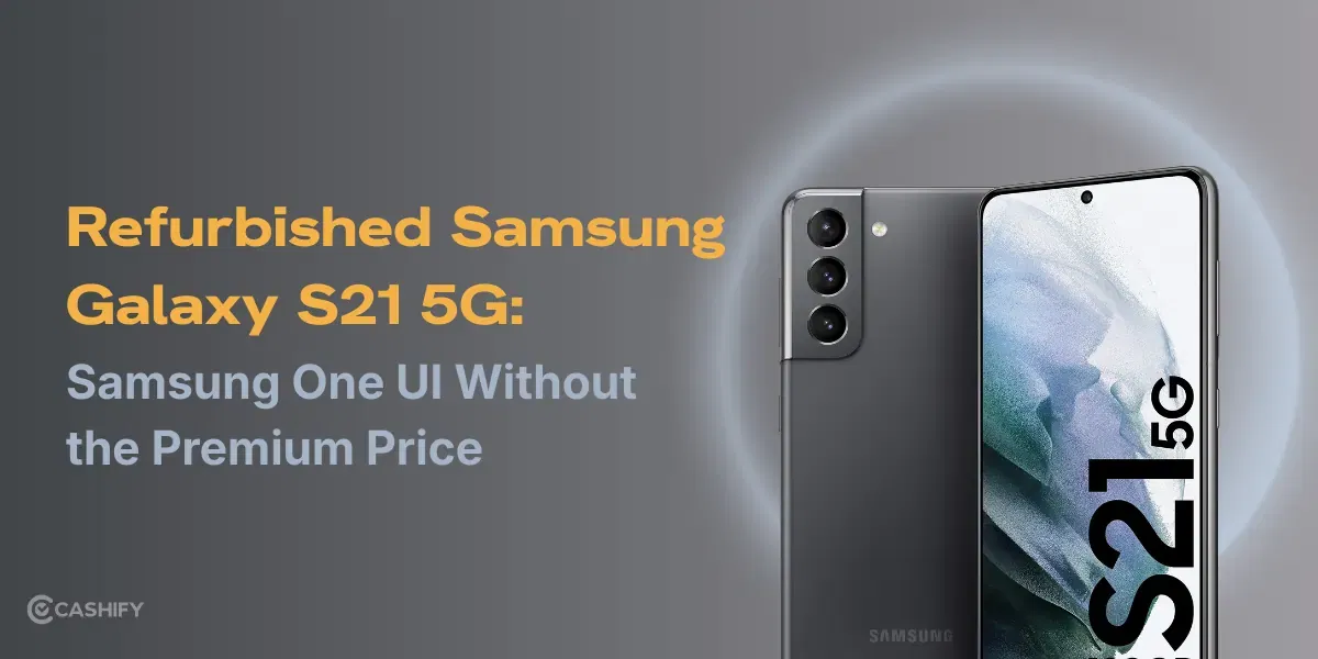 Get Refurbished Galaxy S21 5G: Samsung One UI Without The Premium Price!