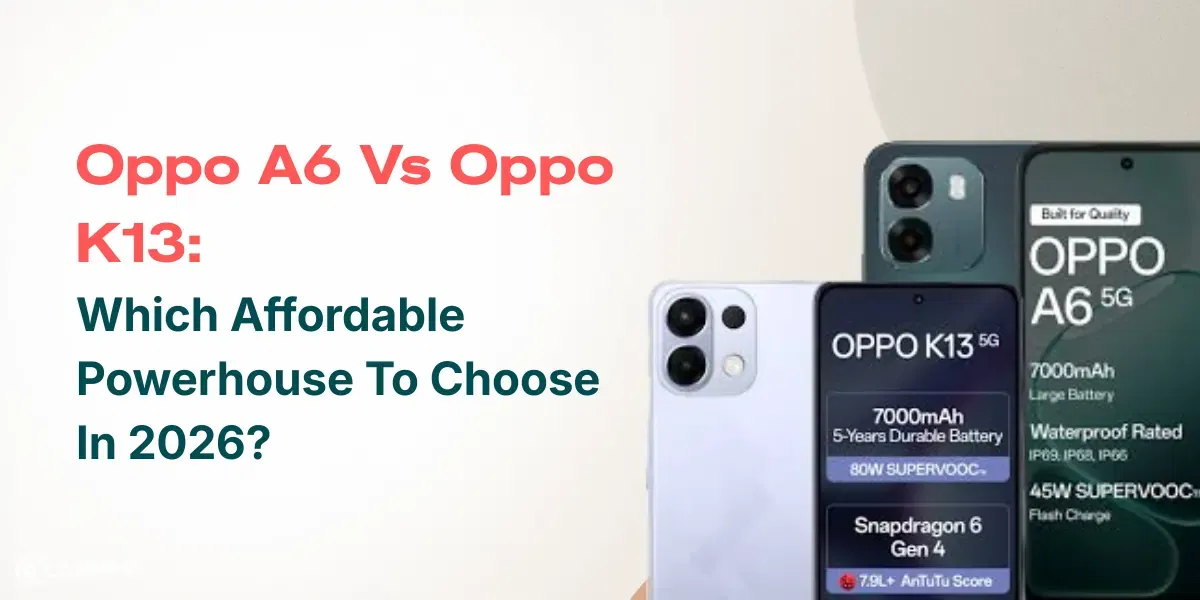 Oppo A6 Vs Oppo K13: Which Affordable Powerhouse To Choose In 2026?