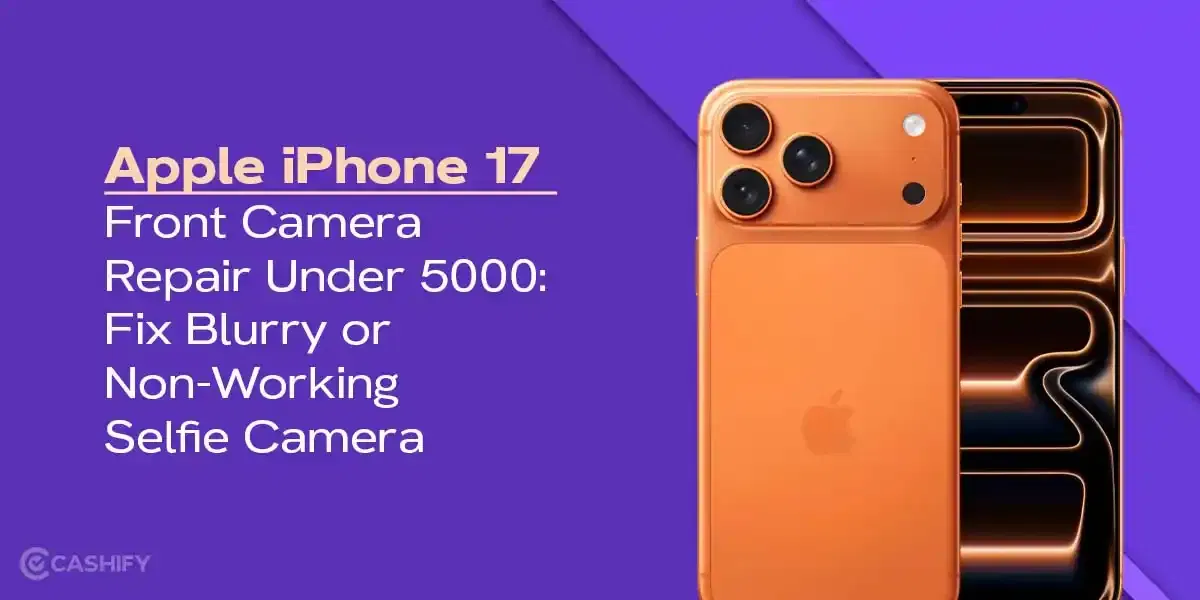 Apple iPhone 17 Front Camera Repair Under 5000: Fix Blurry Or Non-Working Selfie Camera