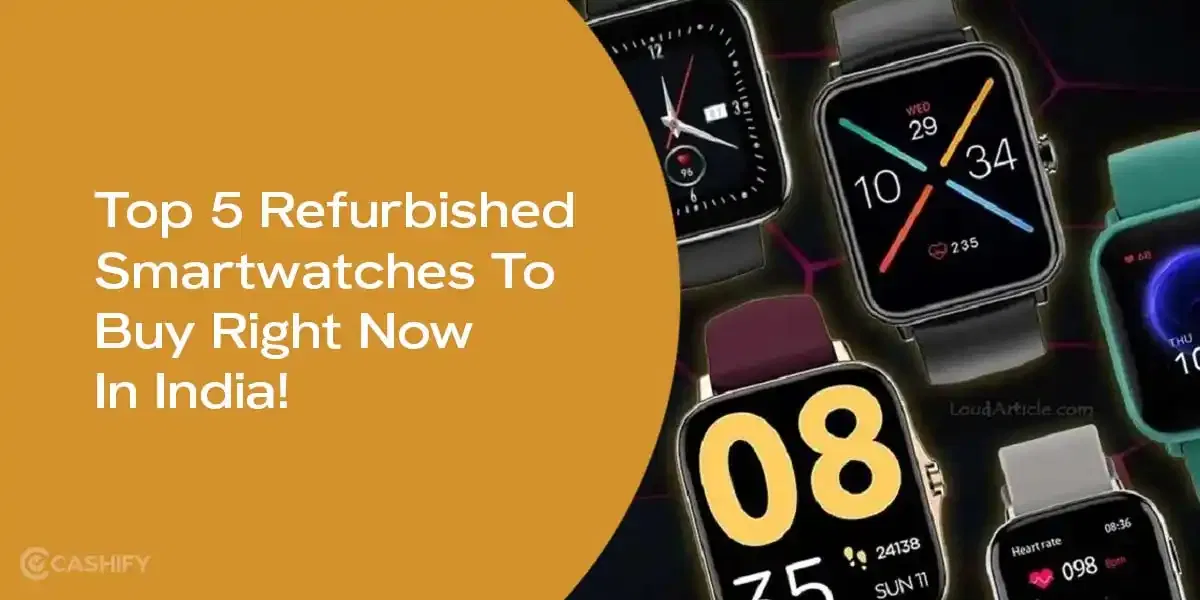 Top 5 Refurbished Smartwatches To Buy Right Now In India!