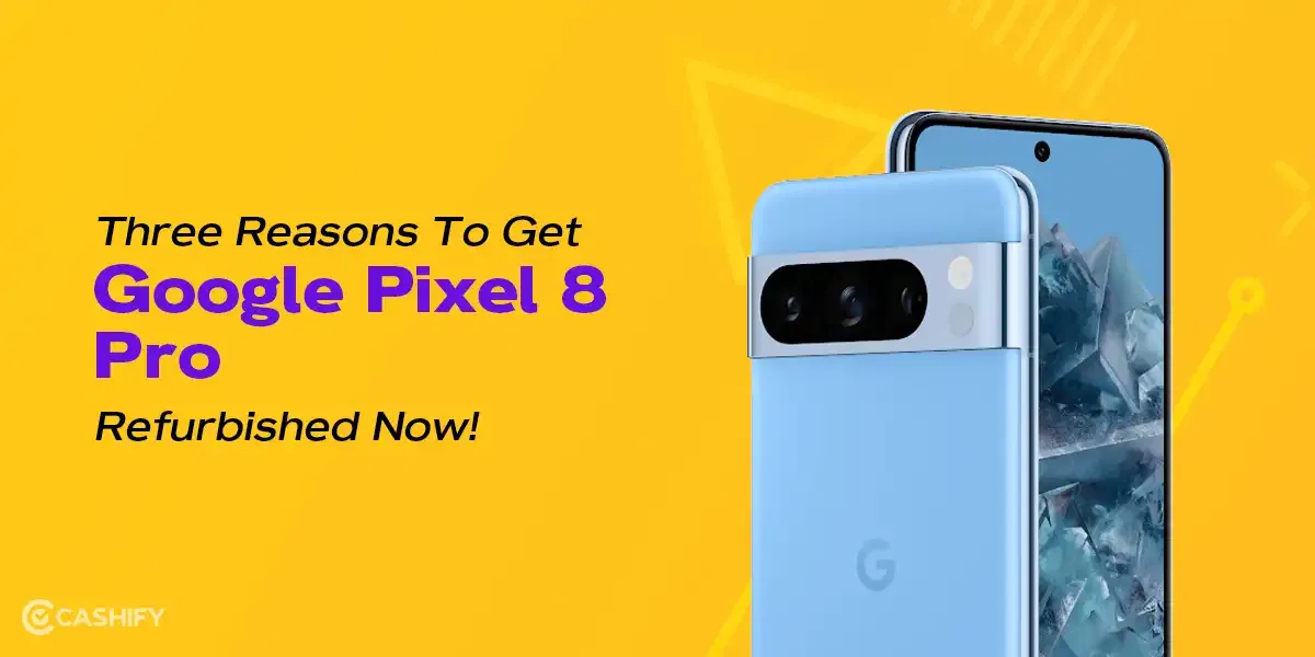 Three Reasons To Get Google Pixel 8 Pro Refurbished Now!