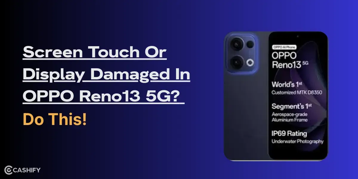 Screen Touch Or Display Damaged In OPPO Reno13 5G? Do This!