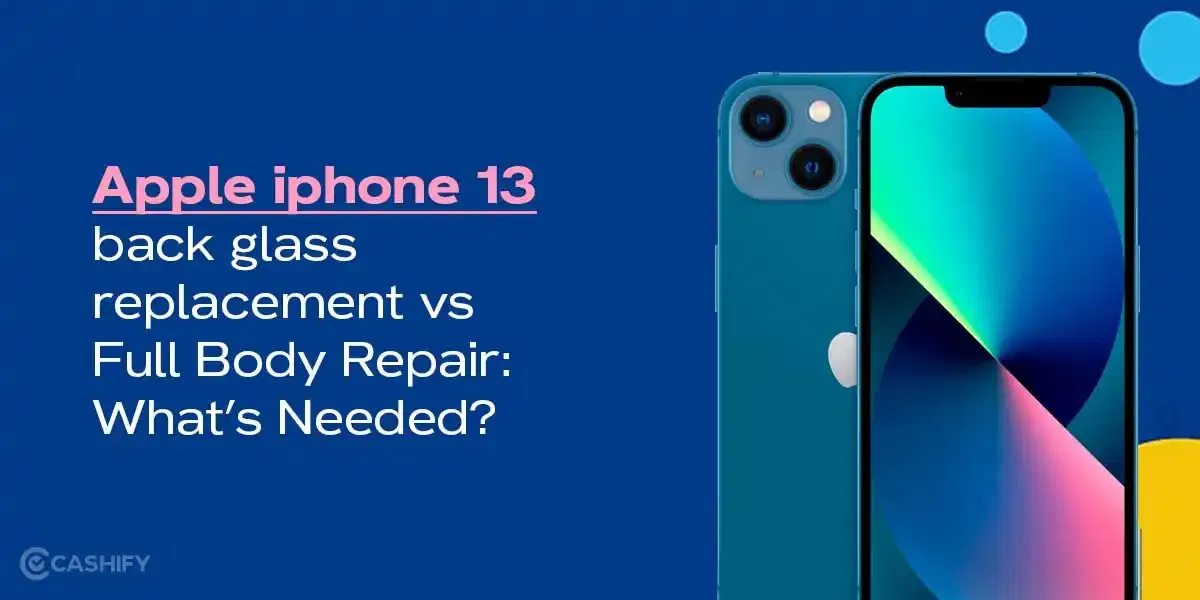 iPhone 13 Back Glass Replacement Vs Full Body Repair: What’s Needed?