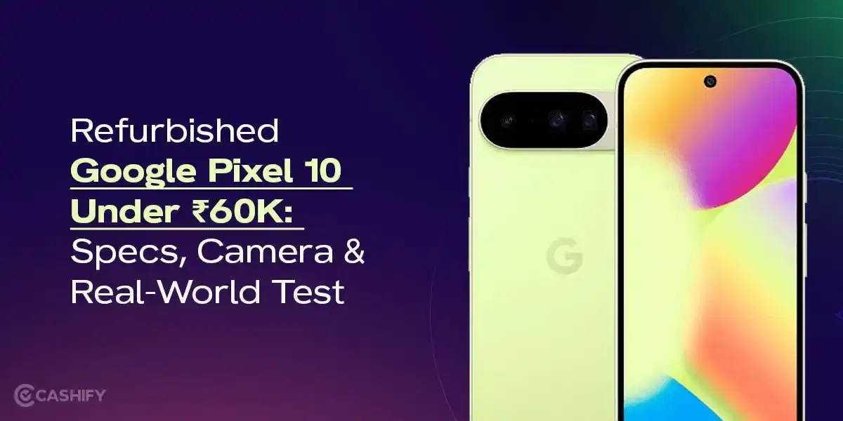 Refurbished Google Pixel 10 Under ₹60K: Specs, Camera &amp; Real-World Test
