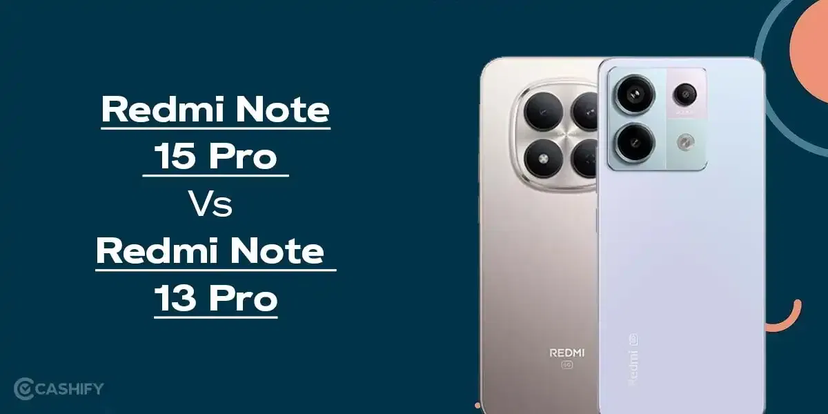 Redmi Note 15 Pro Vs Redmi Note 13 Pro: Which One Should You Buy?