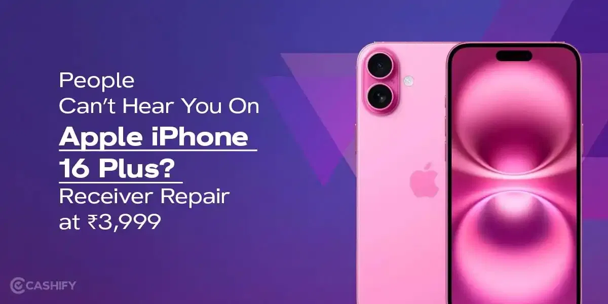 People Can’t Hear You On Apple iPhone 16 Plus? Receiver Repair At Rs. 3,999