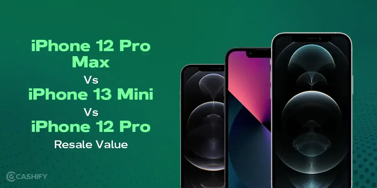 iPhone 12 Pro Max Vs iPhone 13 Mini Vs iPhone 12 Pro Resale Value