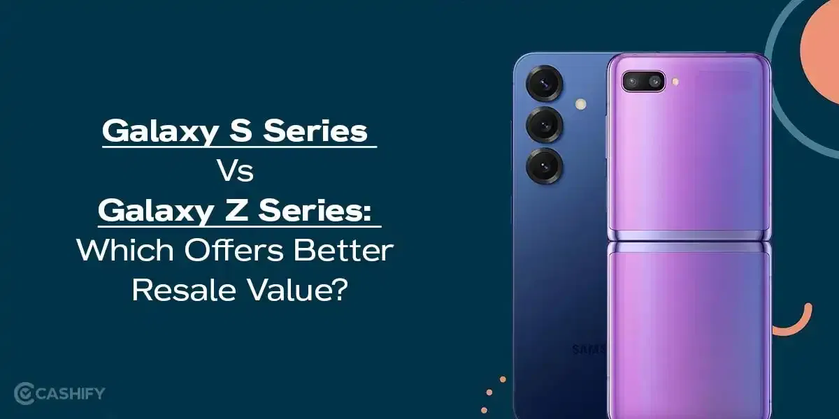 Galaxy S Series Vs Galaxy Z Series: Which Offers Better Resale Value?