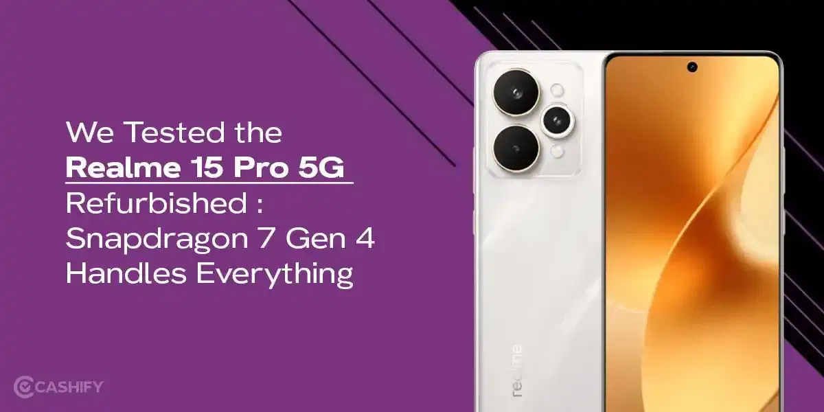 We Tested The Realme 15 Pro 5G Refurbished: Snapdragon 7 Gen 4 Handles Everything