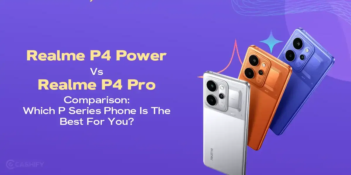 Realme P4 Power vs Realme P4 Pro Comparison: Which P Series Phone Is The Best For You?