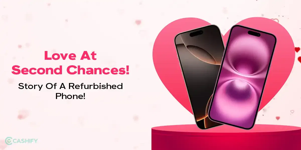 Love At Second Chances! Story Of A Refurbished Phone!
