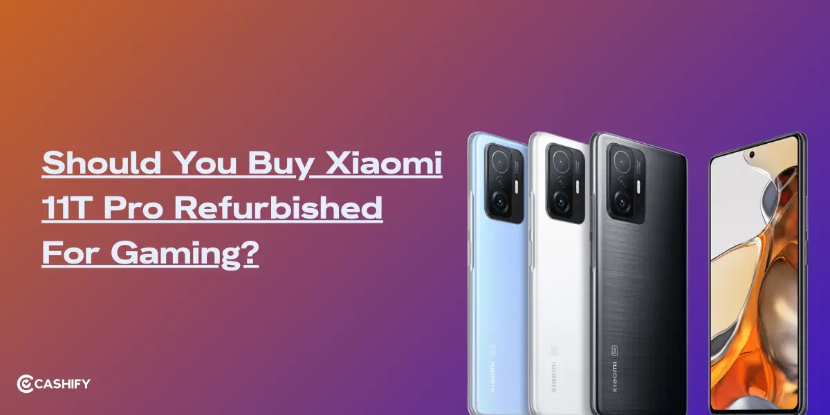Should You Buy Xiaomi 11T Pro Refurbished For Gaming?