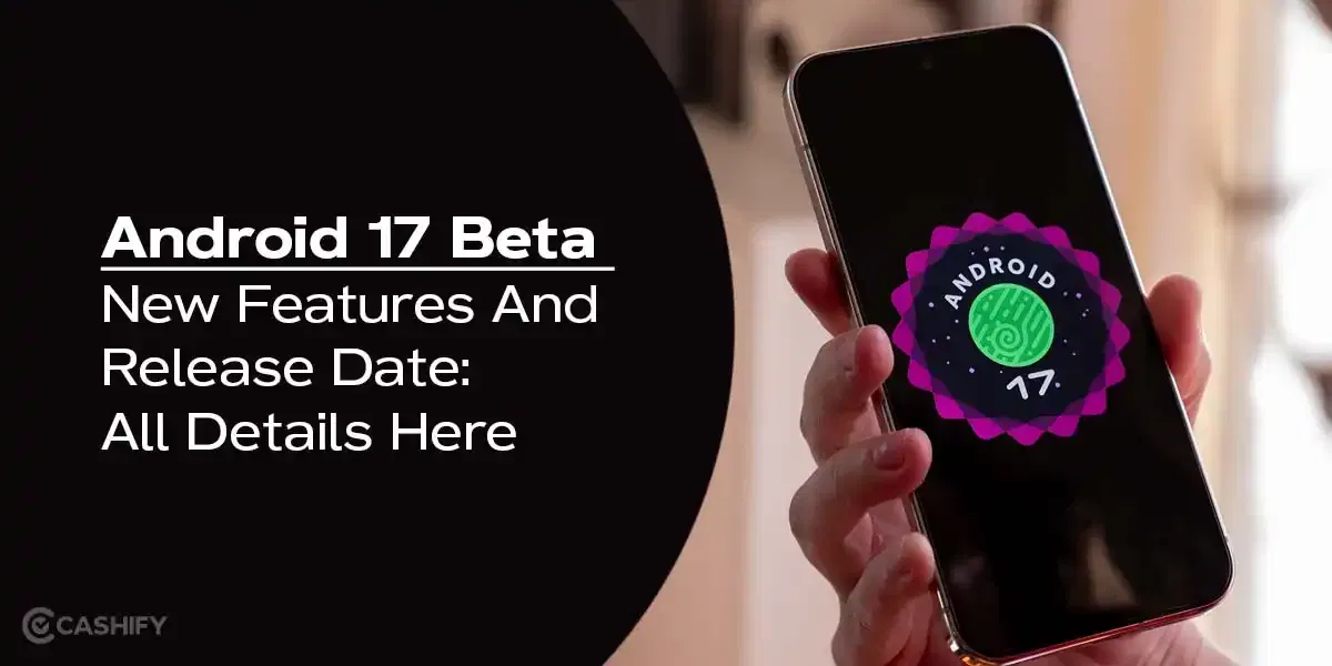 Android 17 Beta New Features And Release Date: All Details Here